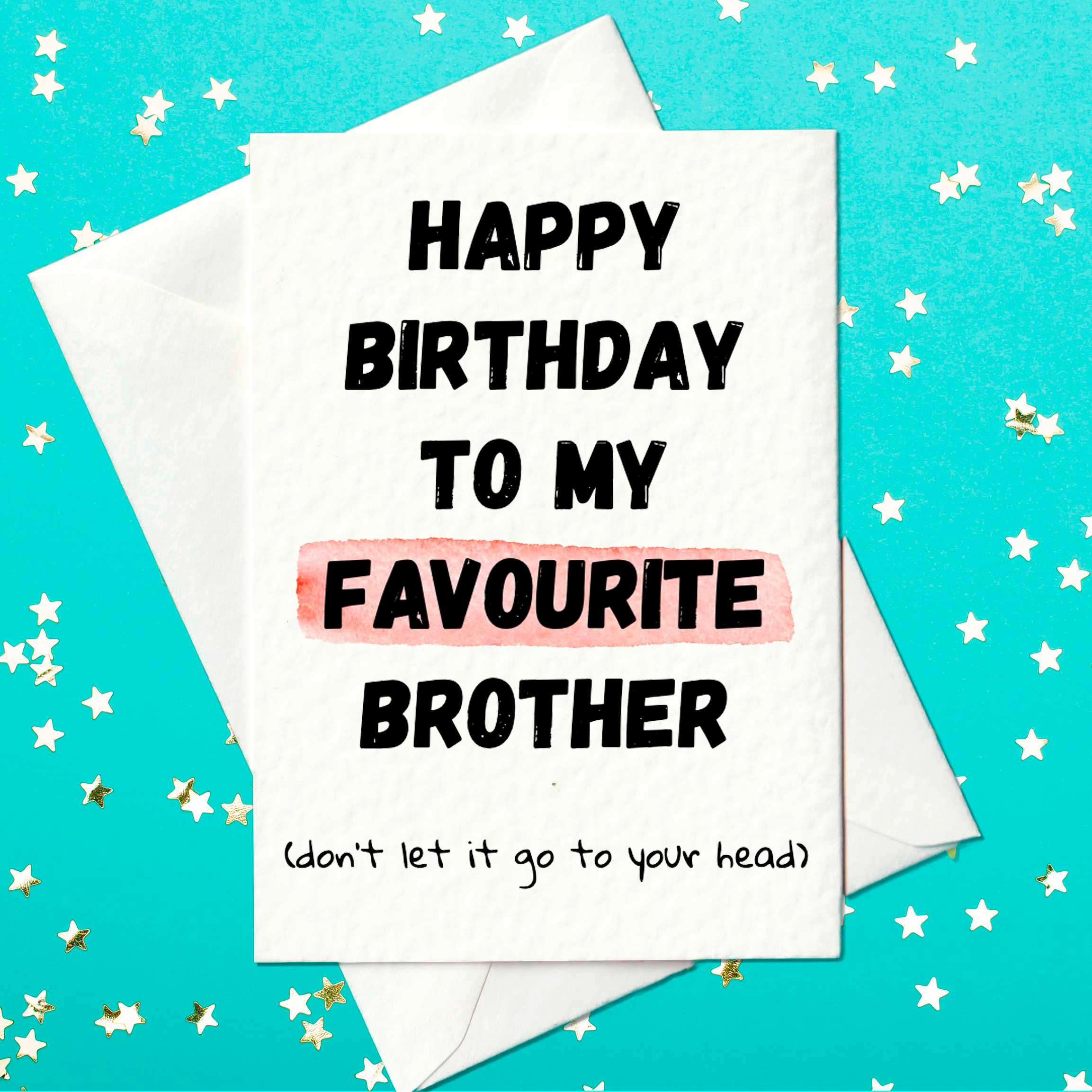 A humorous birthday card with the message “Happy Birthday to my Favourite Brother (don’t let it go to your head)” on a turquoise starry background.