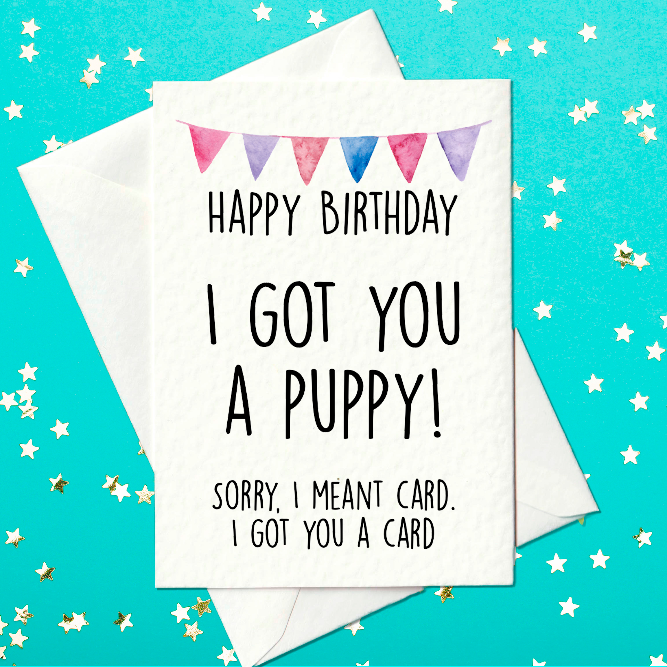 Happy birthday card - I got you a puppy! Sorry, I meant a card. I got you a card.