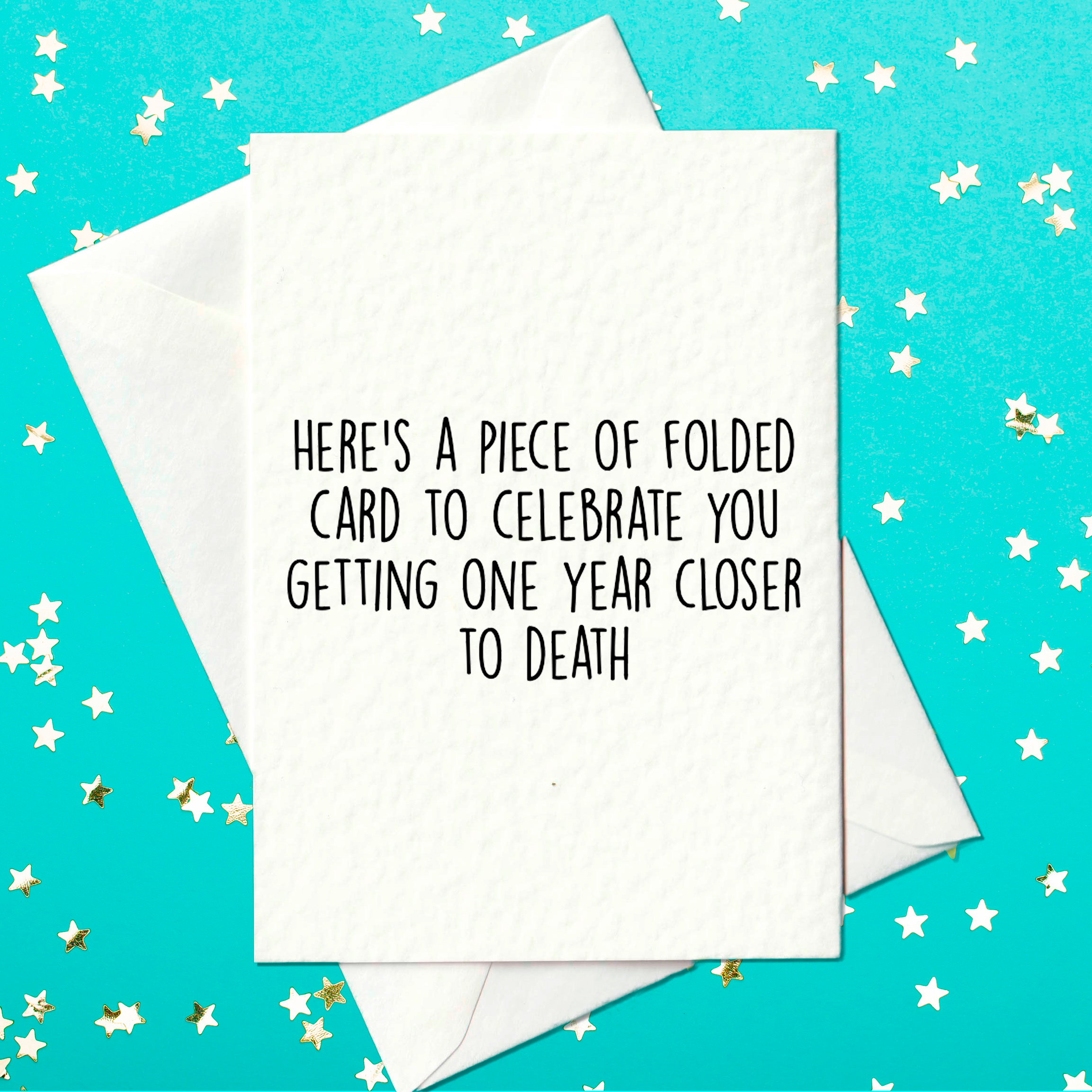 Here's a piece of folded card to celebrate you getting one year closer to death