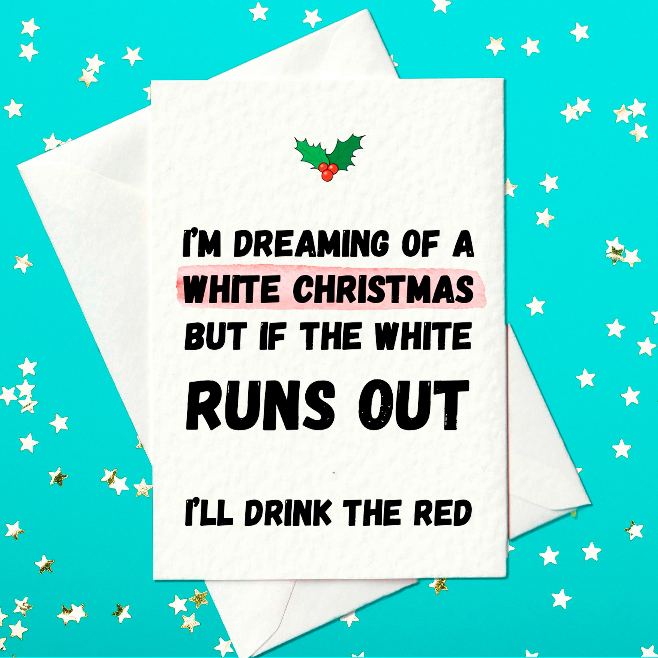 Funny Christmas card with the text “I’m dreaming of a white Christmas but if the white runs out I’ll drink the red” with a sprig of holly above.