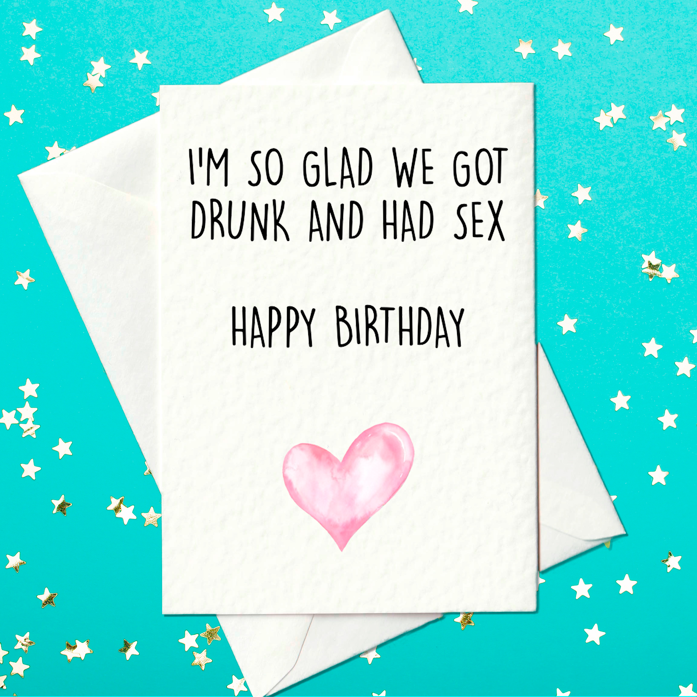 I'm so glad we got drunk and had sex. Happy Birthday