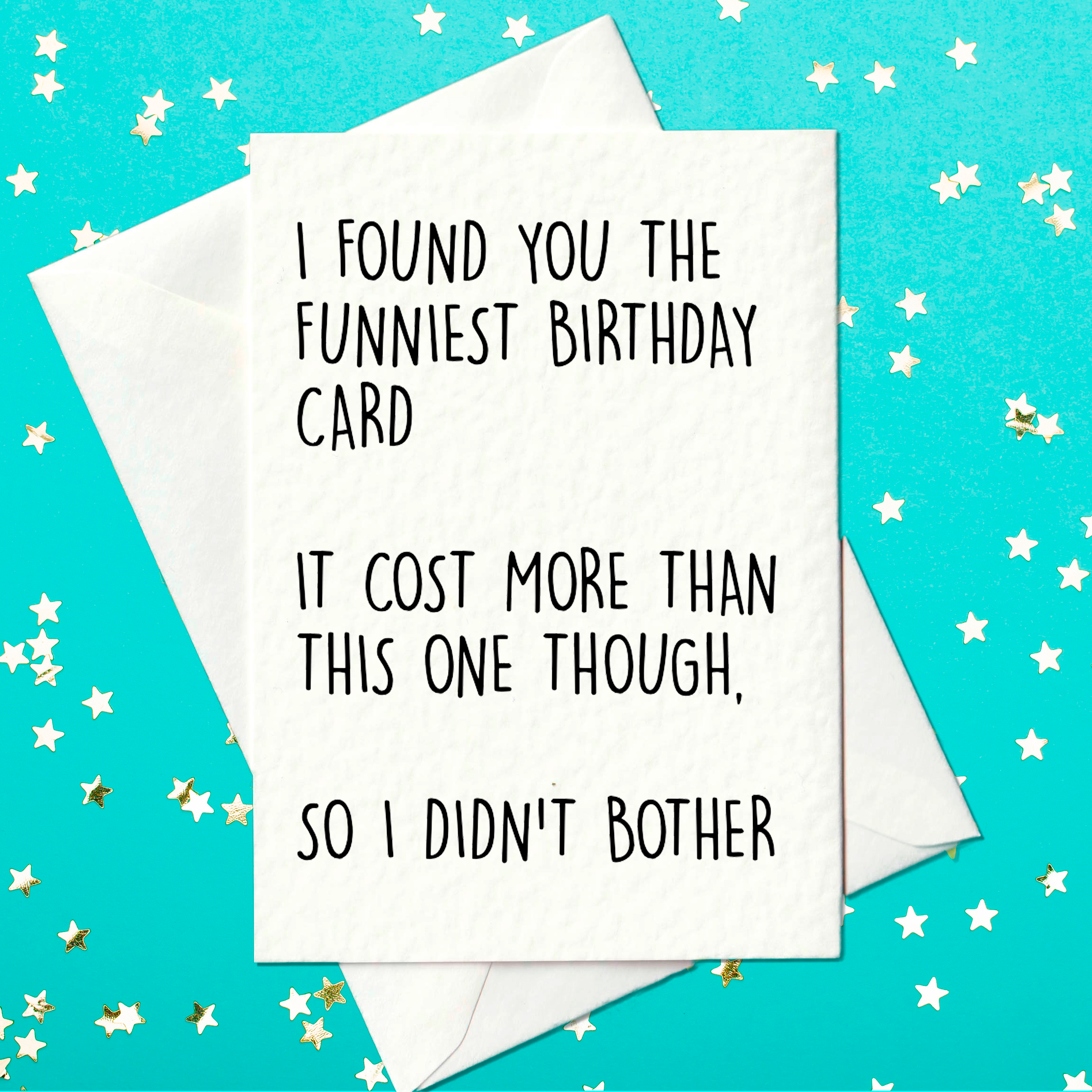 I found you the funniest birthday card. It cost more than this one though so I didn't bother