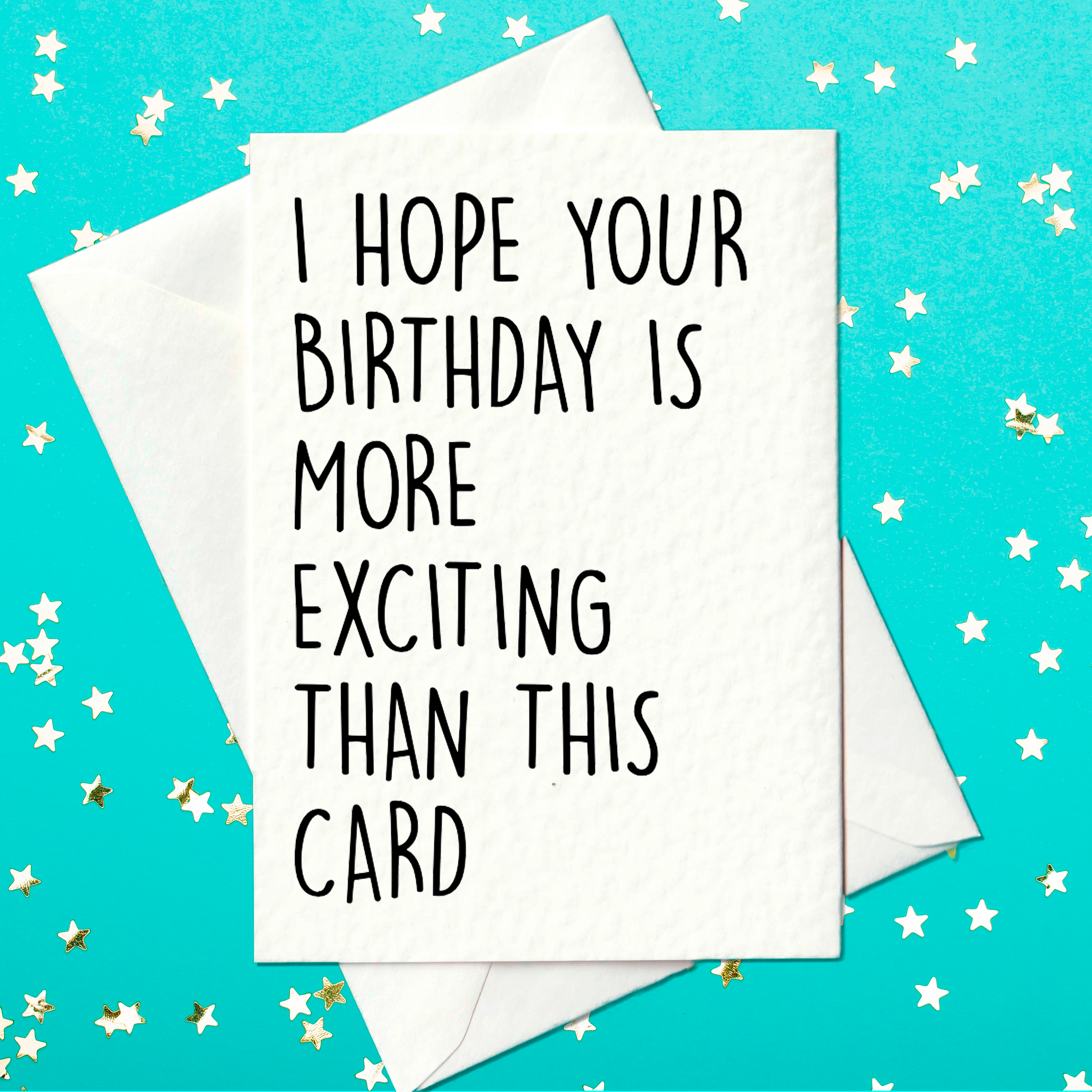 I hope your birthday is more exciting than this card - funny birthday card