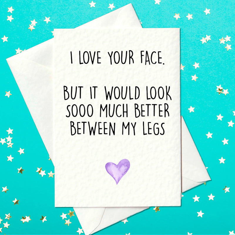 I love your face… but it would look so much better between my legs — flirty birthday card