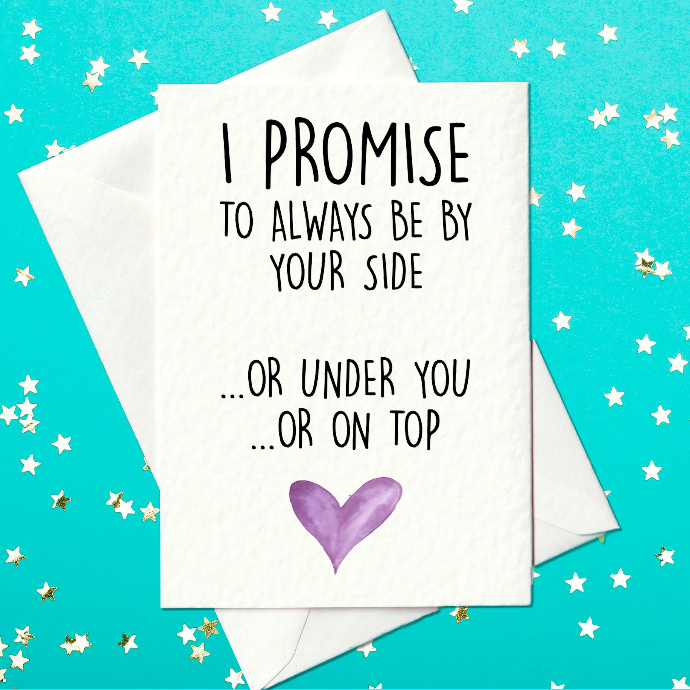 I promise to always be by your side. Or under you... or on top of you - rude birthday card