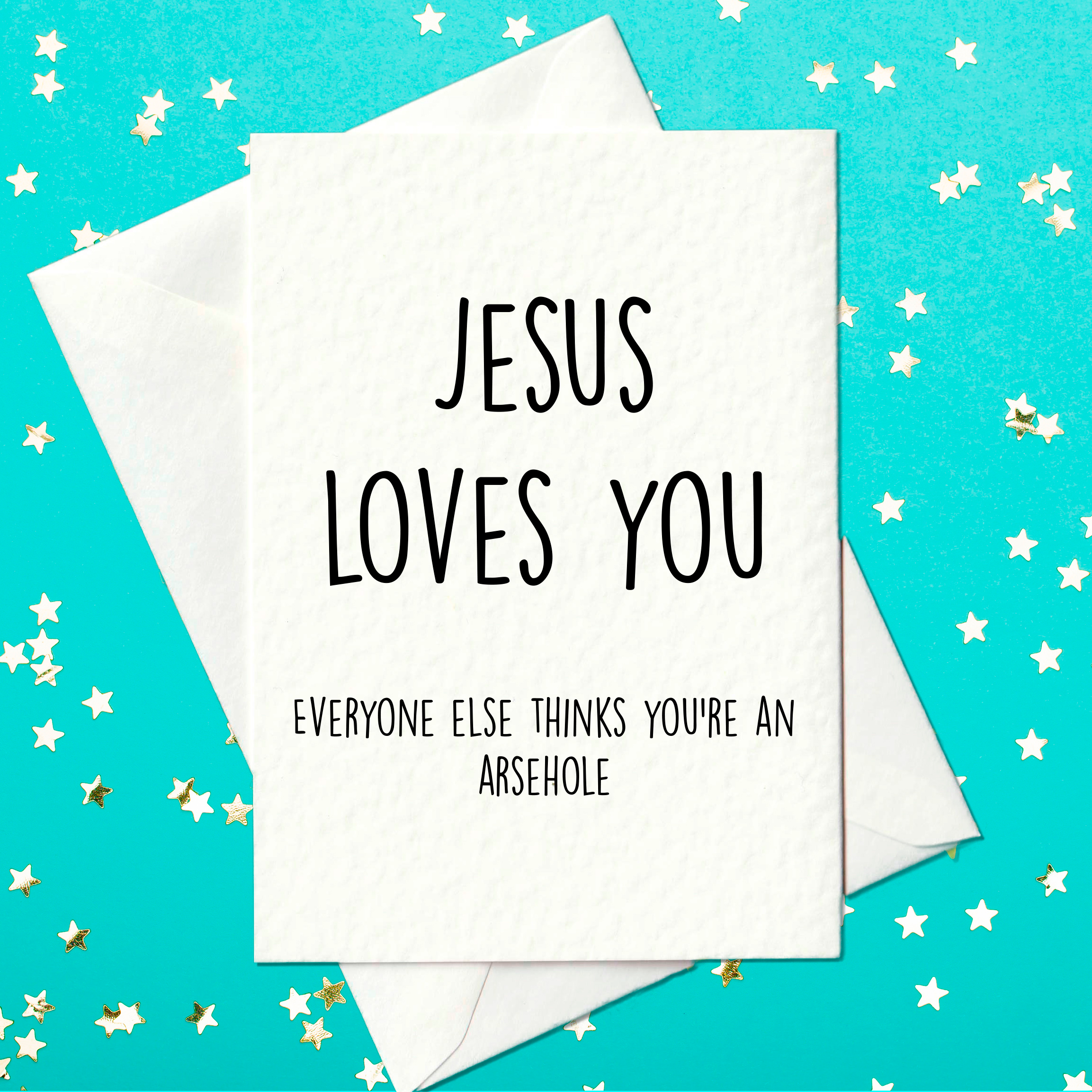 Jesus Loves You... Everyone Else Thinks You're An Arsehole - Funny Card