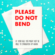 Load image into Gallery viewer, Please do not bend - you might not be able to straighten up again - Rude funny birthday card for old person (A6)