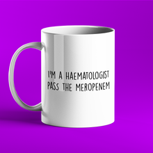 Load image into Gallery viewer, I&#39;m a Haematologist Pass The Meropenem - Funny Medical Mug