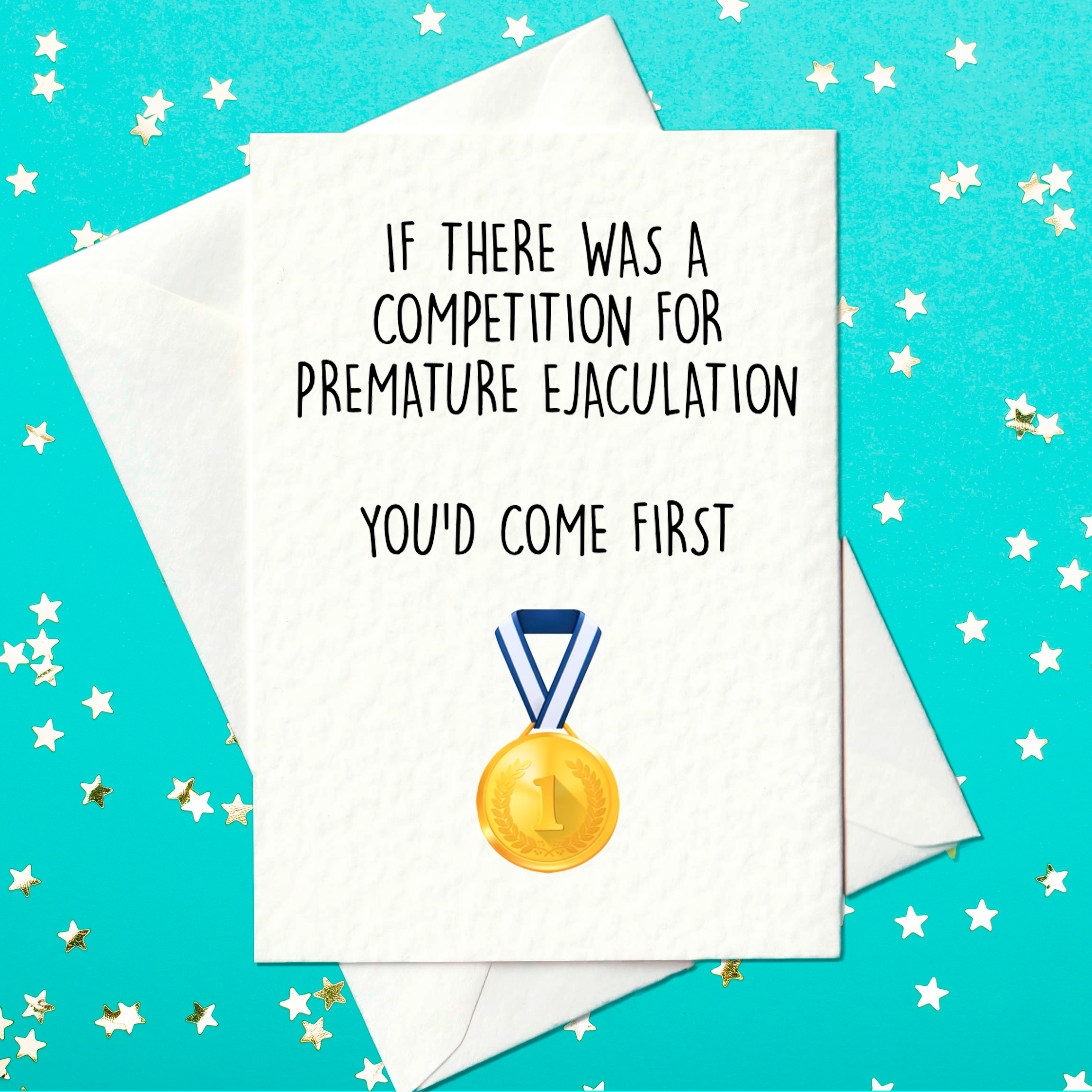 If there was a competition for premature ejaculation, you'd come first - rude birthday card