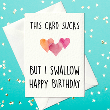 Load image into Gallery viewer, This card sucks....but I swallow - Rude Birthday Card For Him (A6)