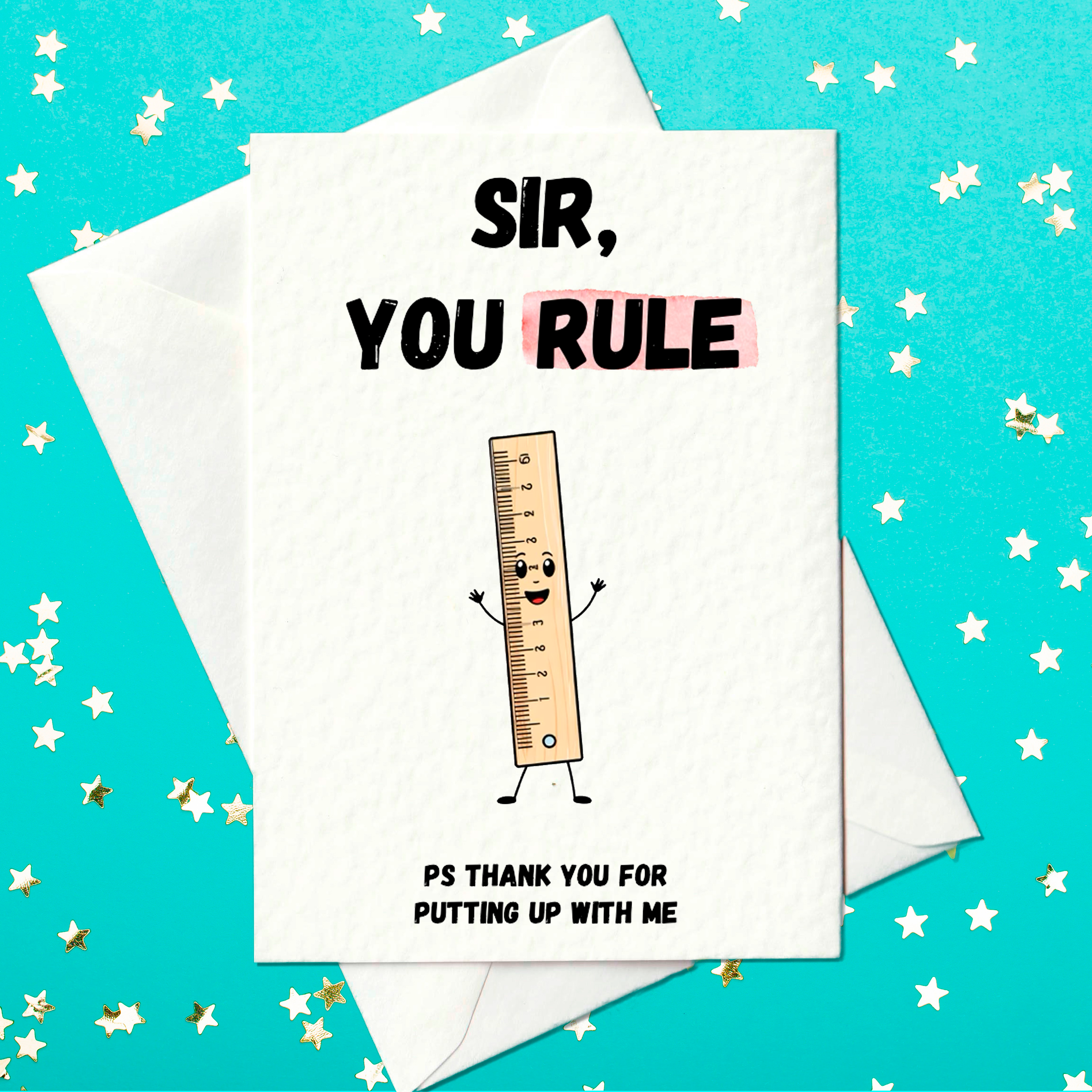 A greeting card on a teal background with white star confetti. The card reads "Sir, You Rule" with "YOU RULE" highlighted in pink. Below is a cartoon ruler with a smiling face and waving arms. Text at the bottom says "PS Thank you for putting up with me." A white envelope is tucked behind the card.