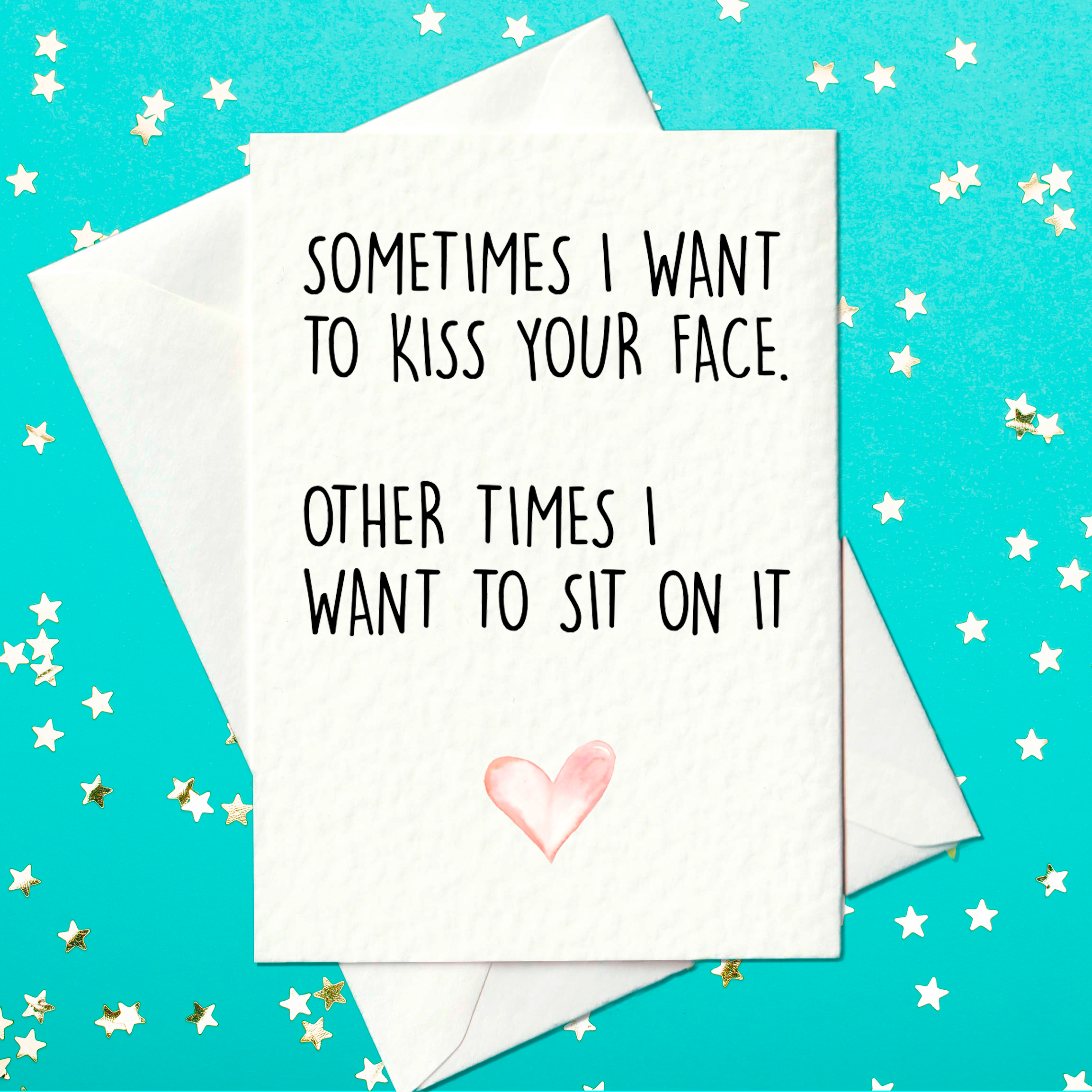 Sometimes I want to kiss your face. Other times I want to sit on it - funny card