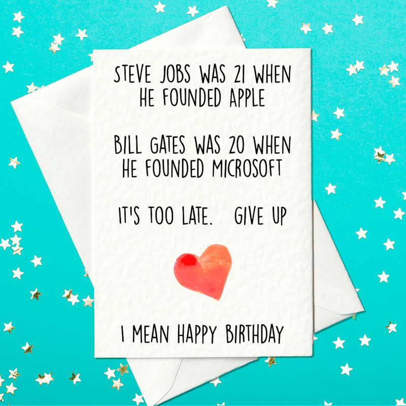 It’s too late. Give up. I mean happy birthday — rude birthday card