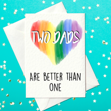 Load image into Gallery viewer, Two Dads Are Better Than One Father&#39;s Day Card