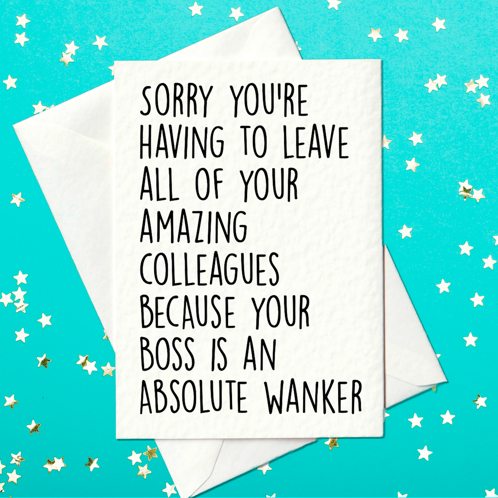 Sorry you're having to leave all of your amazing colleagues because your boss is an absolute wanker - Funny Leaving Card