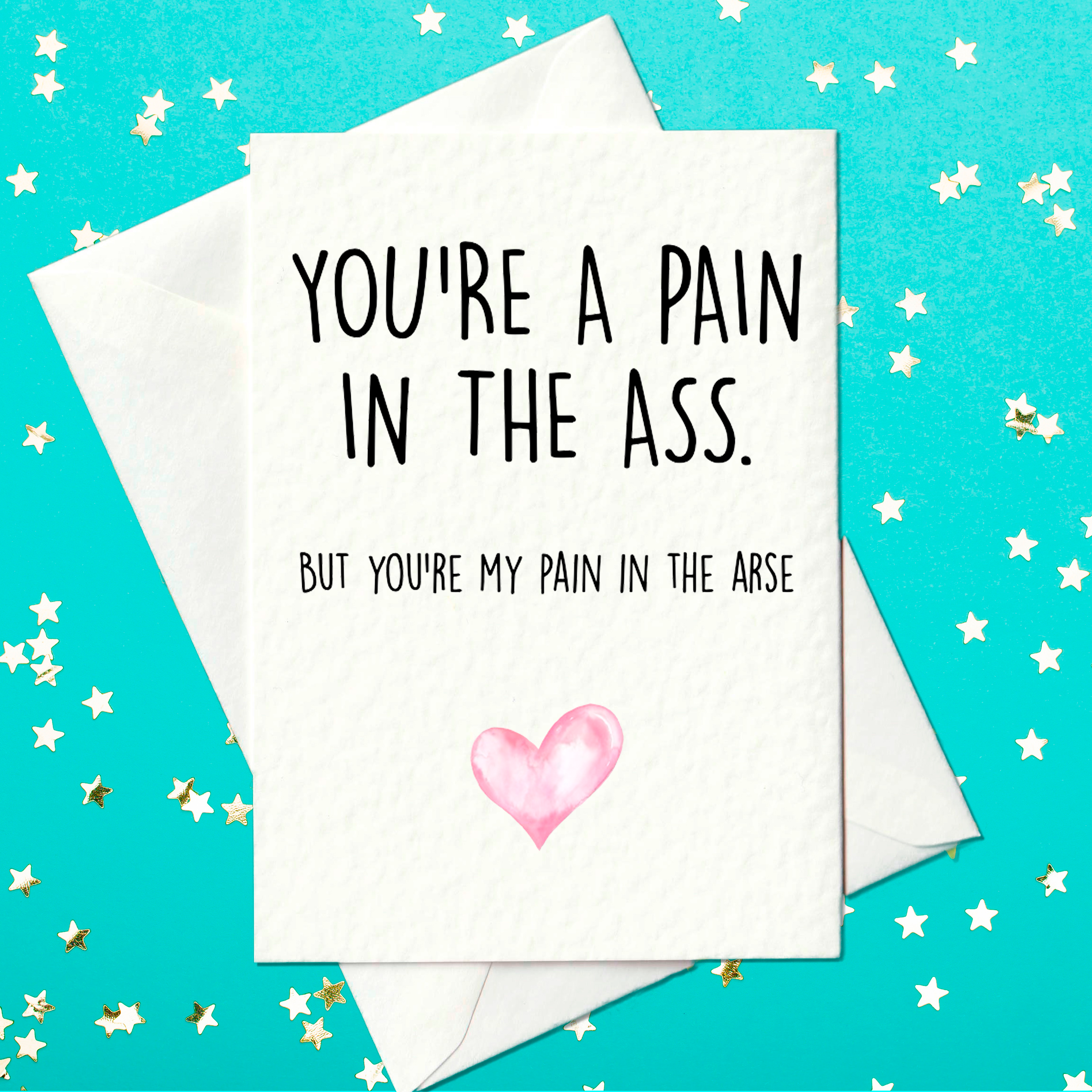 You're a pain in the ass... funny card