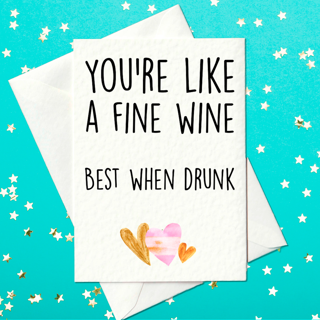 You're like a fine wine, best when drunk - Funny Drunk Birthday Card (A6)