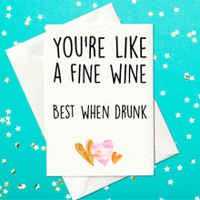 Load image into Gallery viewer, You&#39;re like a fine wine, best when drunk - Funny Drunk Birthday Card (A6)