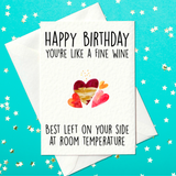 You're like a fine wine, best left on your side at room temperature - Funny Wine Birthday Card (A6)