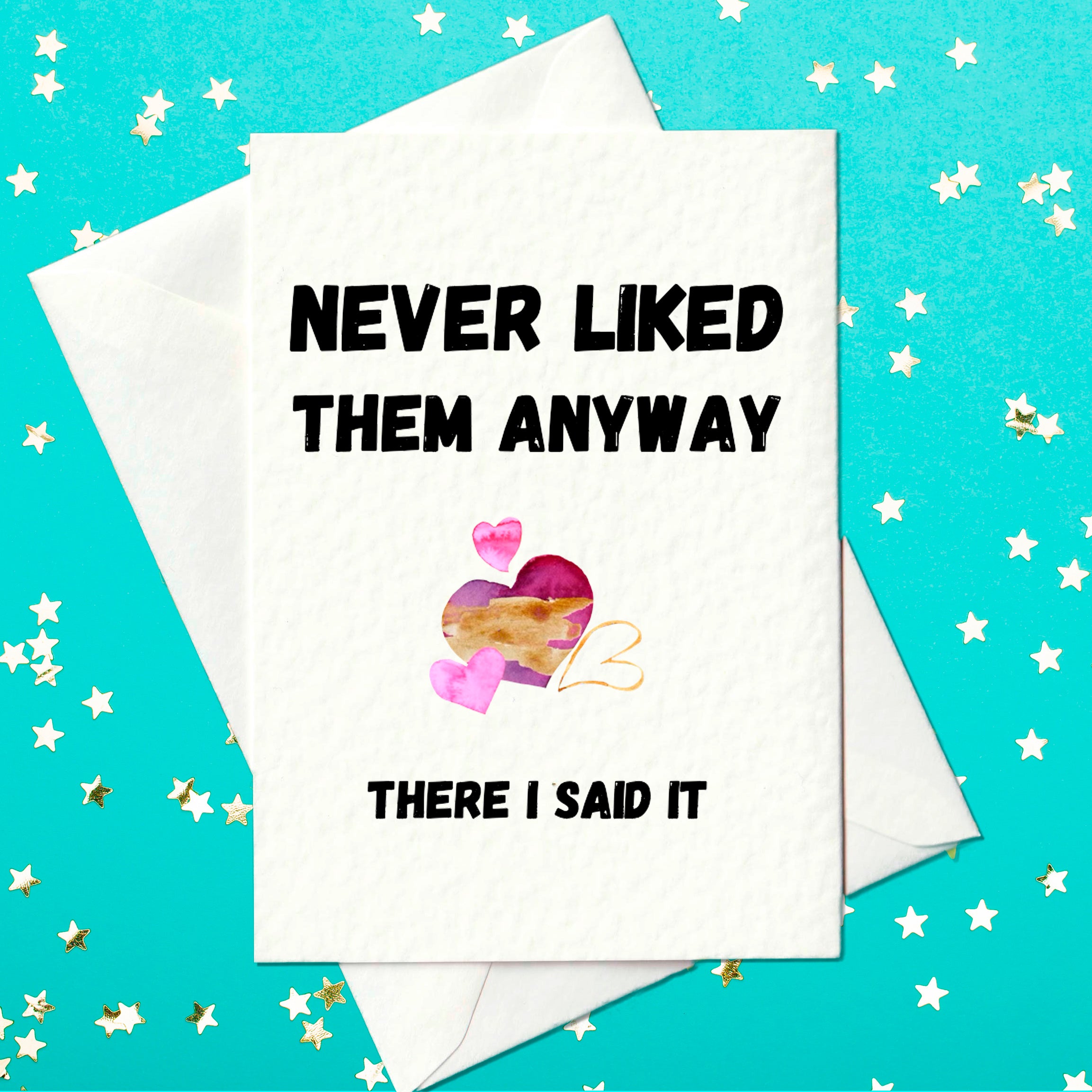 Funny divorce card – front reads Never Liked Them Anyway, There I Said It, with watercolour hearts