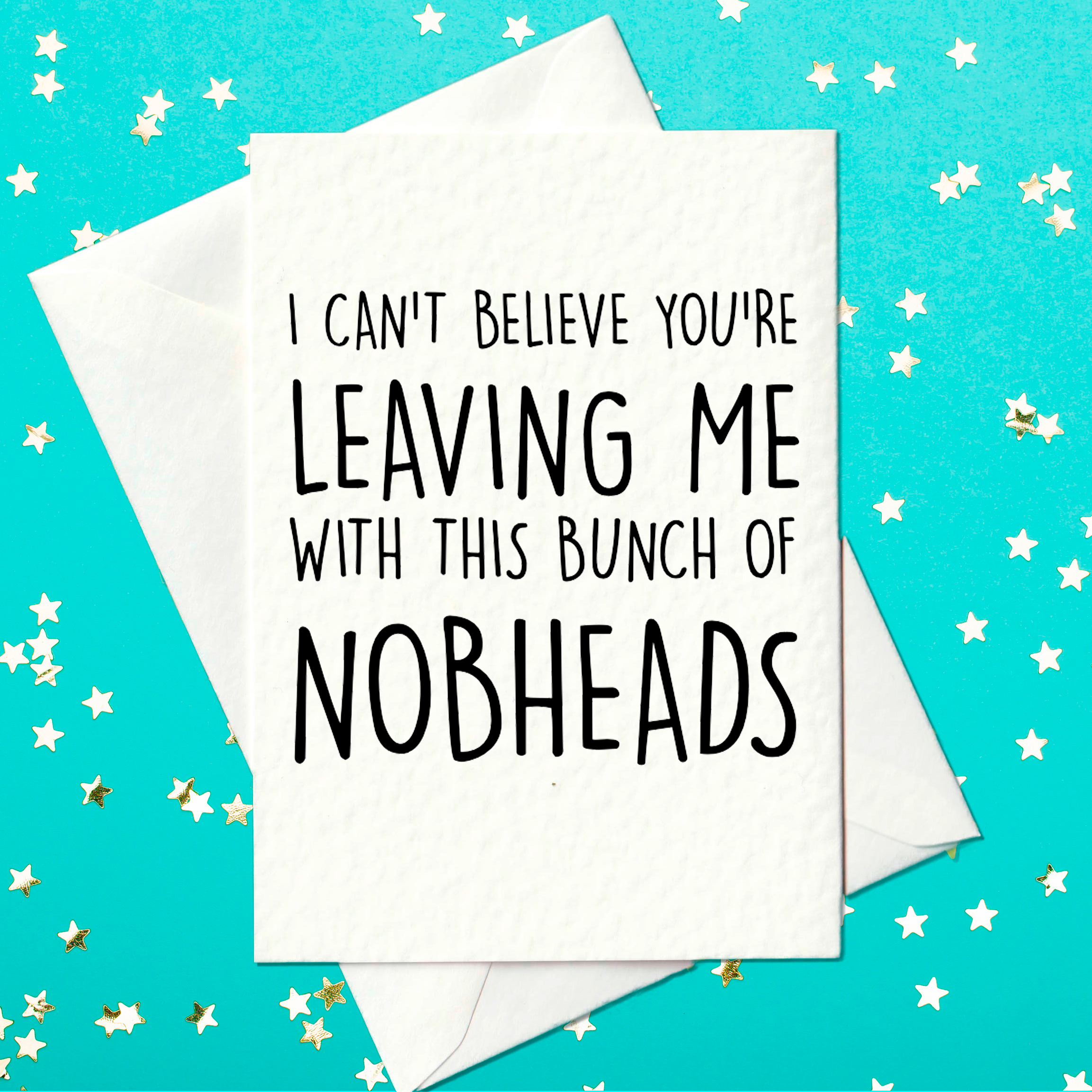 I can't believe you're leaving me with this bunch of nobheads - funny leaving work card