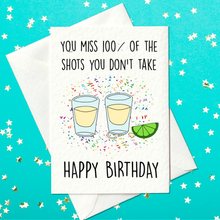 Load image into Gallery viewer, You miss 100% of the shots you don&#39;t take - Funny Drunk Birthday Card (A6)