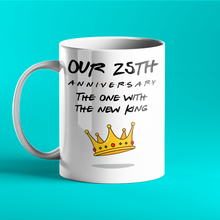 Load image into Gallery viewer, Our 25th Anniversary - The One With The New King - Friends-Inspired Anniversary Gift Mug