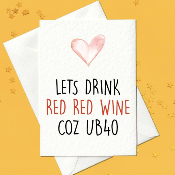 Let's drink red wine, coz UB40 - 40th Birthday Card