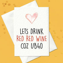 Load image into Gallery viewer, Let&#39;s drink red wine, coz UB40 - 40th Birthday Card