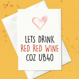 Let's drink red wine, coz UB40 - 40th Birthday Card (A6)