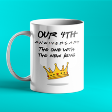 Load image into Gallery viewer, Our 4th Anniversary Friends - The One With The New King - Inspired Anniversary Mug