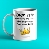 Our 4th Anniversary Friends - The One With The New King - Inspired Anniversary Mug