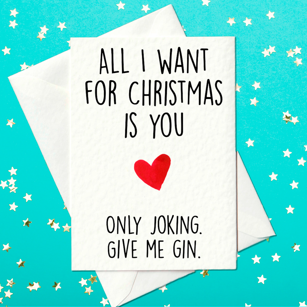 Funny Christmas Card for Him or Her – All I want for Christmas is you. Only joking. Give me gin (A6)