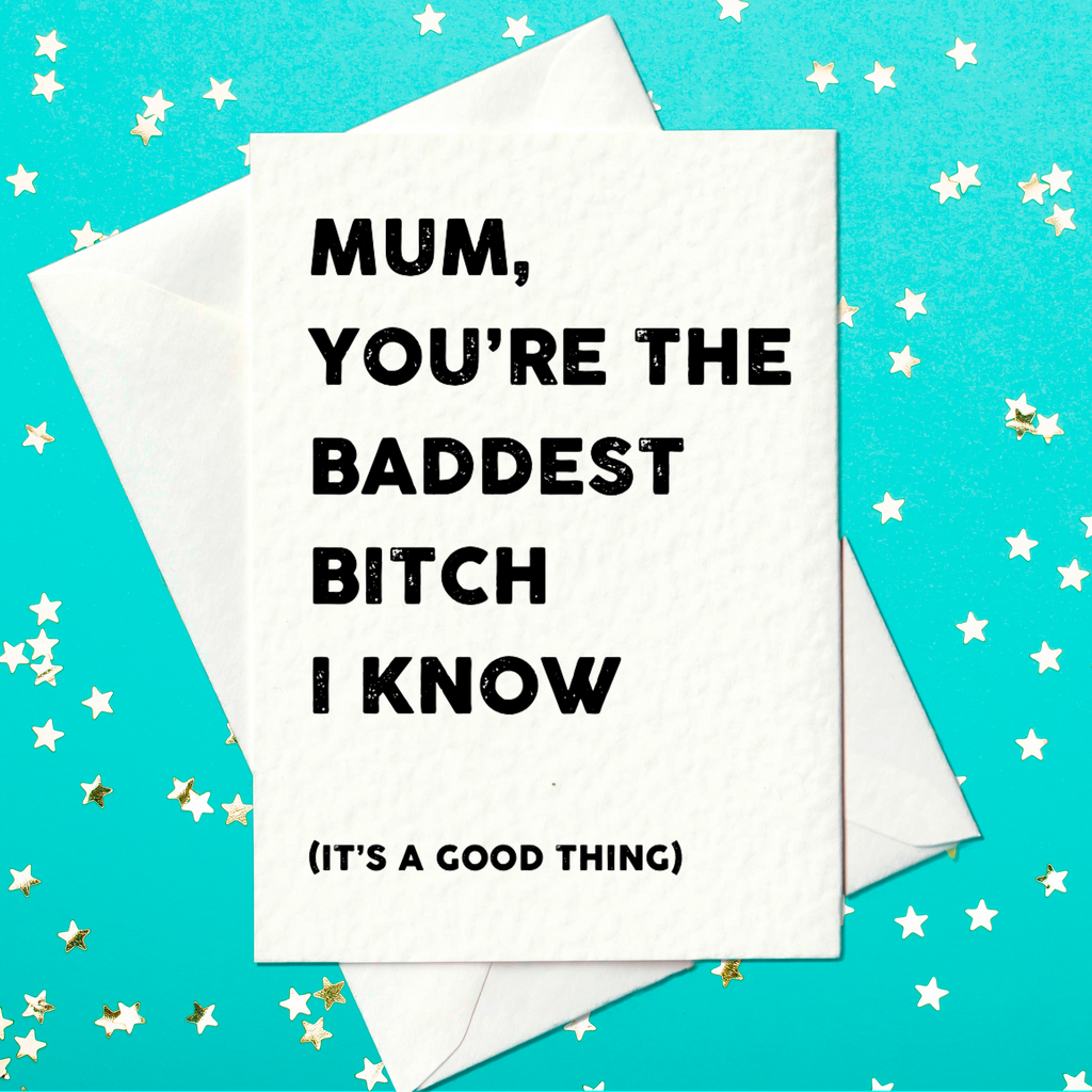 Mom, You're The Baddest Bitch I Know (It's A Good Thing) - Funny Mother's Day Card (A6)