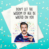 Ted Lasso birthday card – Don't let the wisdom of age be wasted on you (A6)