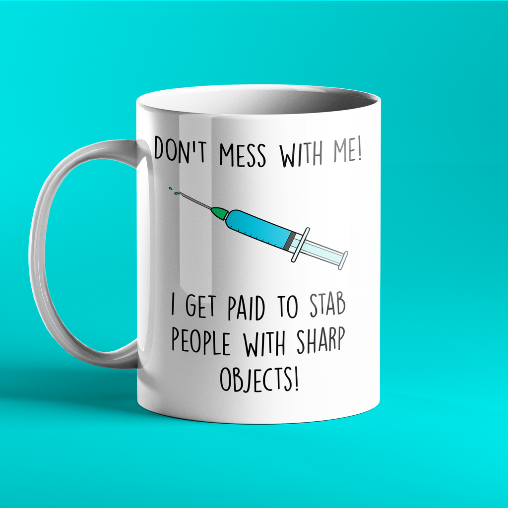 Don't mess with me I get paid to stab people with sharp objects! Funny Nurse Gift Mug