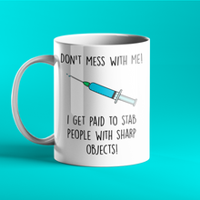 Load image into Gallery viewer, Don&#39;t mess with me I get paid to stab people with sharp objects! Funny Nurse Gift Mug