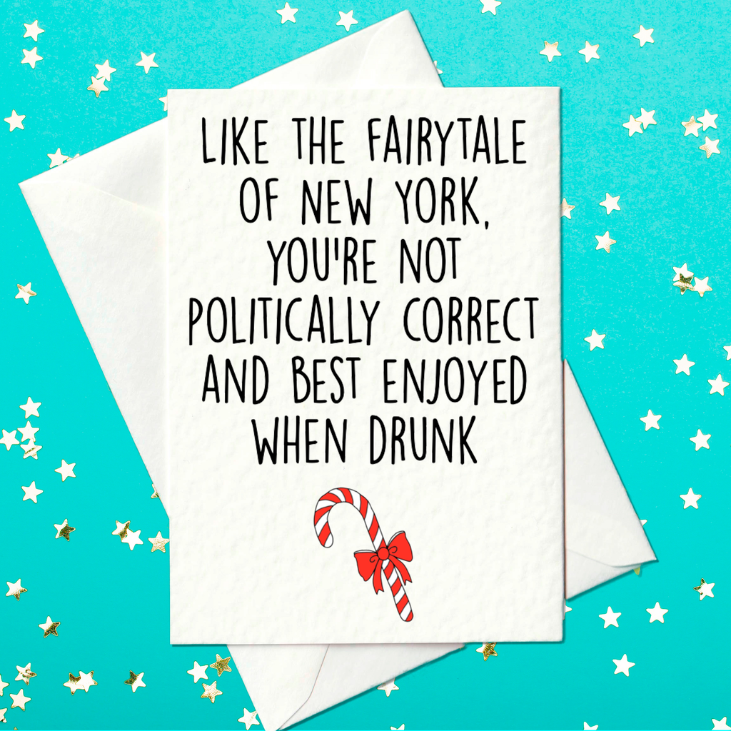 Fairytale of New York Christmas Card - You're Not Politically Correct and Best Enjoyed When Drunk (A6)