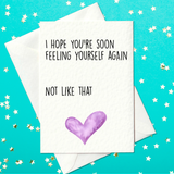 I hope you're soon feeling yourself again. Not like that - Funny Get Well Soon Card (A6)