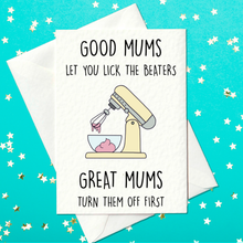 Load image into Gallery viewer, Good Mums Let You Lick The Beaters - Great Mums Turn Them Off First - Funny Mother&#39;s Day Card (A6)