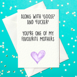 Along With 'Goose' and 'Fucker', You're One Of My Favourite Mothers - Rude Mother's Day Card (A6)