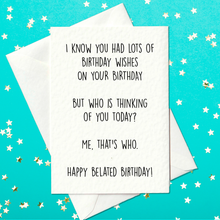 Load image into Gallery viewer, I know you had lots of birthday wishes on your Birthday - funny belated birthday card (A6)