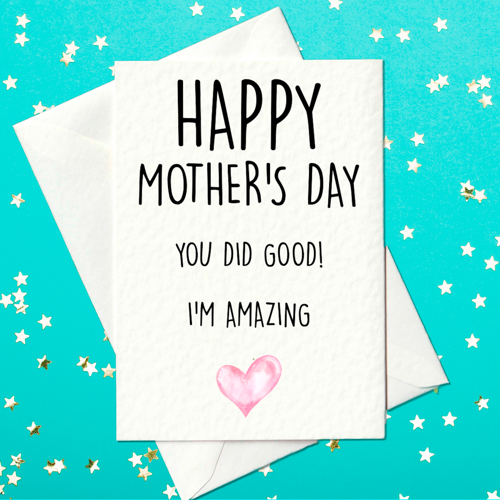 Happy Mother's Day - You Did Good, I'm Amazing - Funny Mother's Day Card (A6)