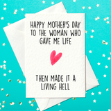 Happy Mother's Day to the woman who gave me life - Then made it a living hell - Rude Funny Mother's Day Card (A6)