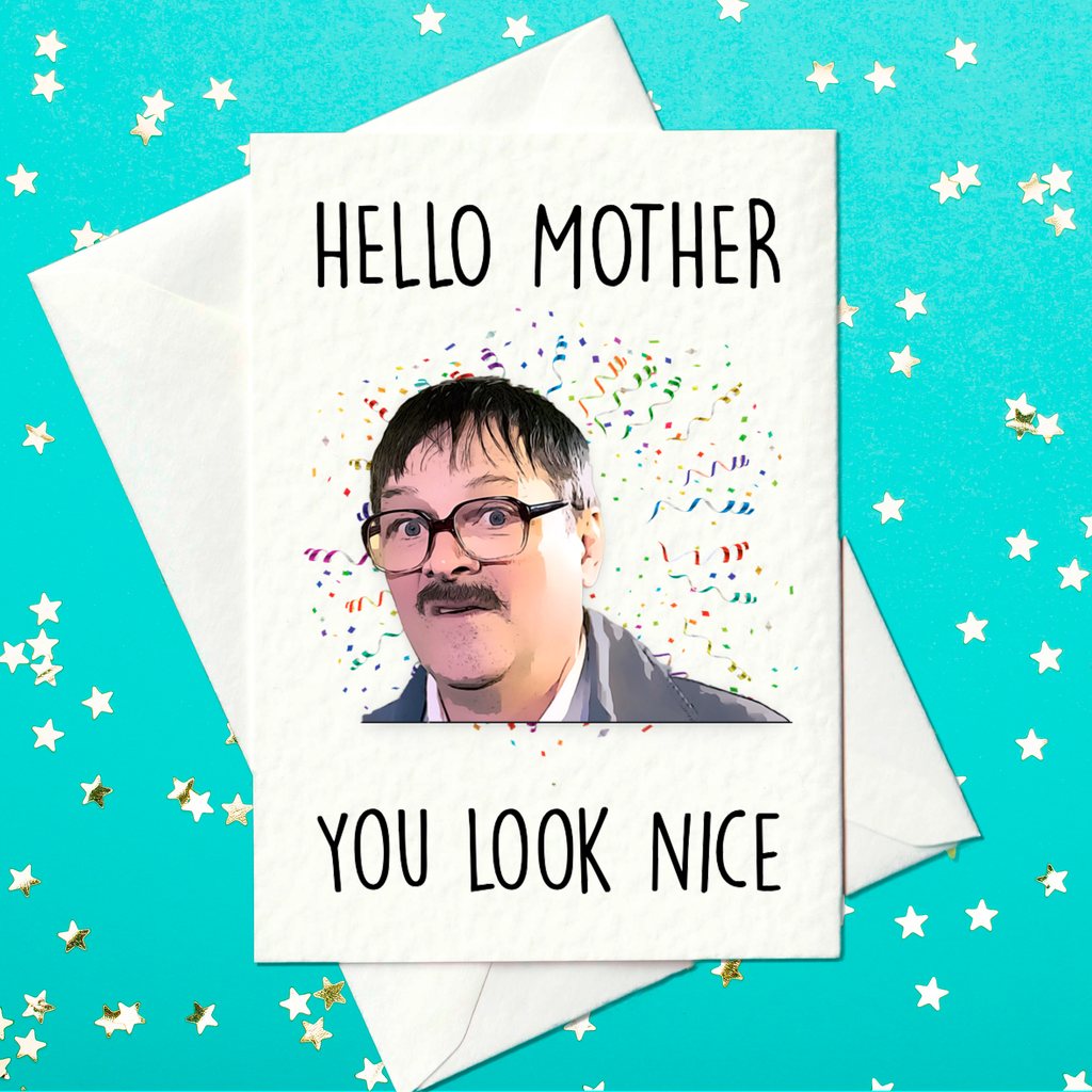 Hello Mother - You Look Nice - Friday Night Dinner Mother's Day Card (A6)