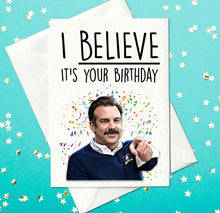 Load image into Gallery viewer, Ted Lasso birthday card – I BELIEVE it&#39;s your birthday (A6)