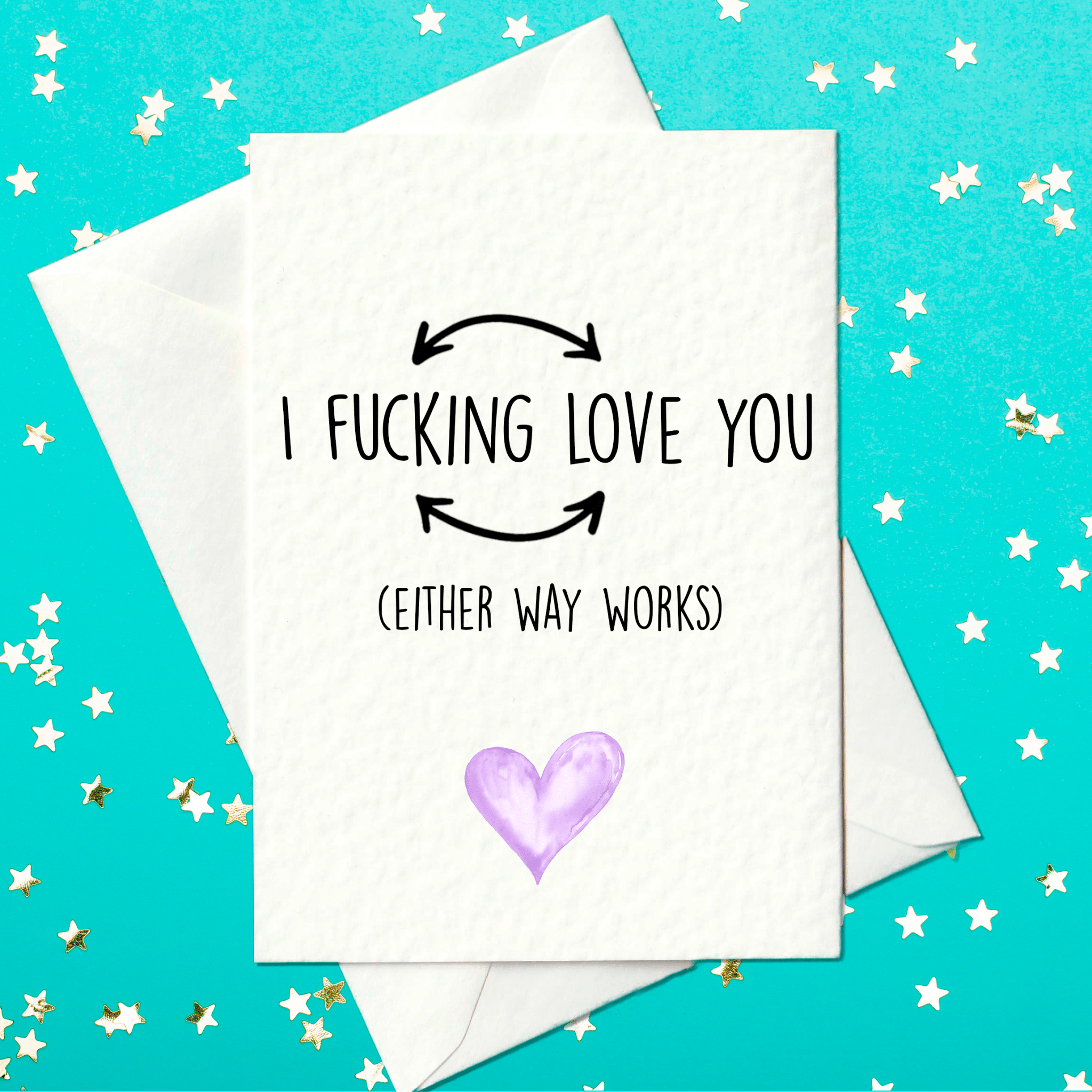 A humorous greeting card on a teal background with scattered white and gold star confetti. The card features two curved arrows forming a loop around the bold text: "I Fucking Love You" and smaller text below that reads "(Either way works)." A purple heart illustration sits at the bottom of the card.