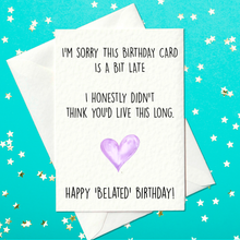 Load image into Gallery viewer, I&#39;m sorry this Birthday card is late - funny belated birthday card (A6)