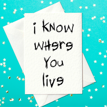 Load image into Gallery viewer, I know where you live - Funny New Home Card (A6)