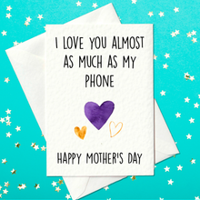 Load image into Gallery viewer, I love you almost as much as I love my phone - Funny Mother&#39;s Day Card (A6)